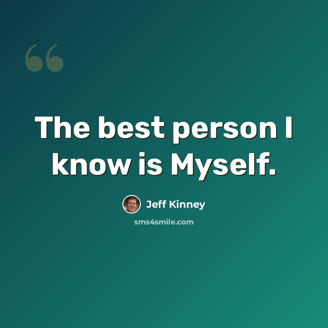 “The best person I know is Myself.” quote by Jeff Kinney