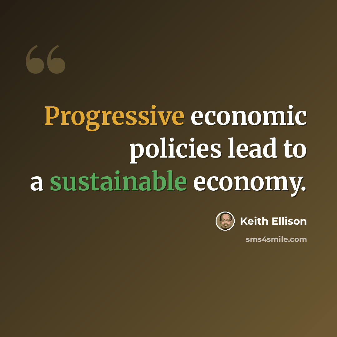 “Progressive economic policies lead to a sustainable economy.” quote by Keith Ellison
