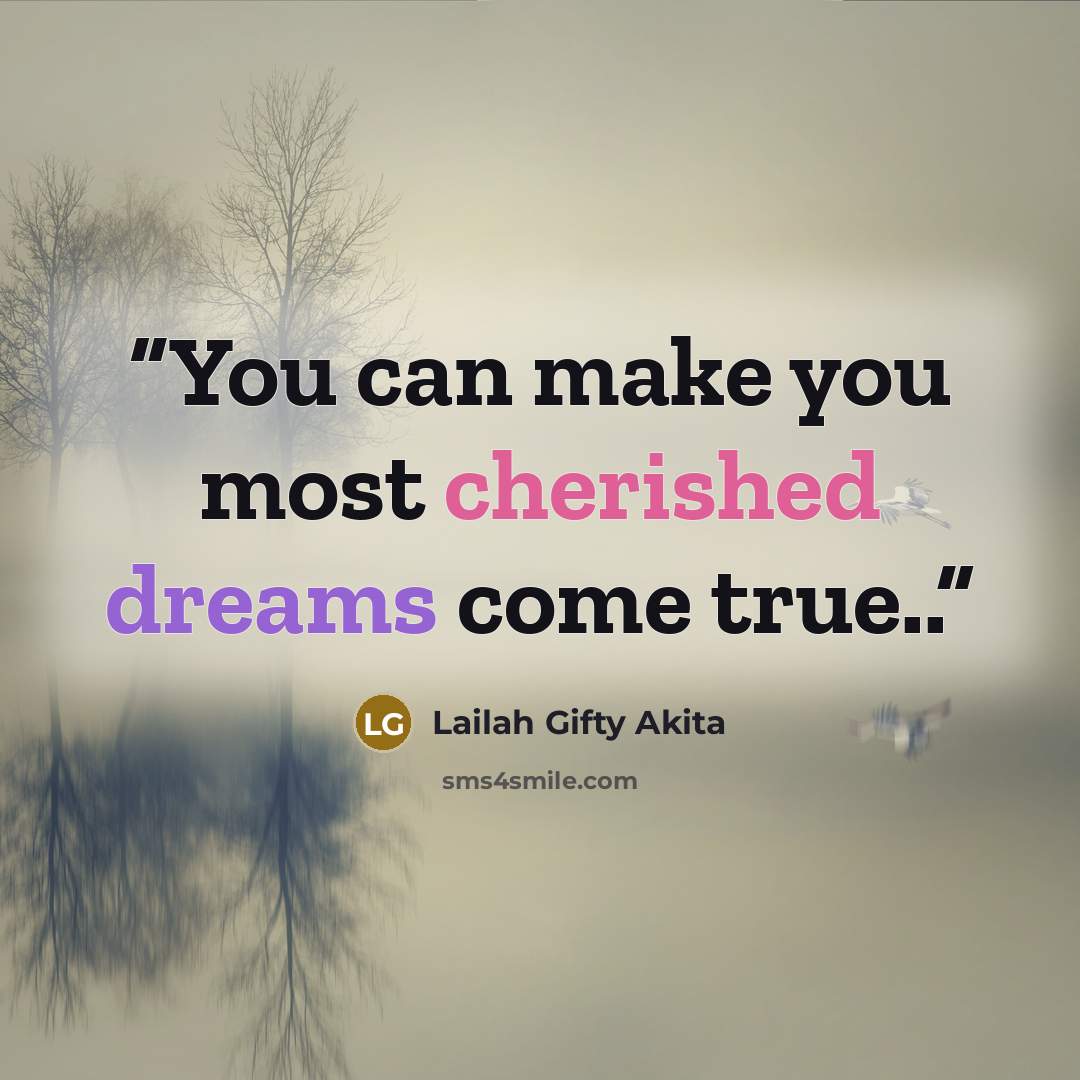 “You can make you most cherished dreams come true..” quote by Lailah Gifty Akita