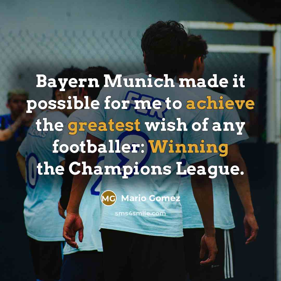 “Bayern Munich made it possible for me to achieve the greatest wish of any footballer: Winning the Champions League.” quote by Mario Gomez
