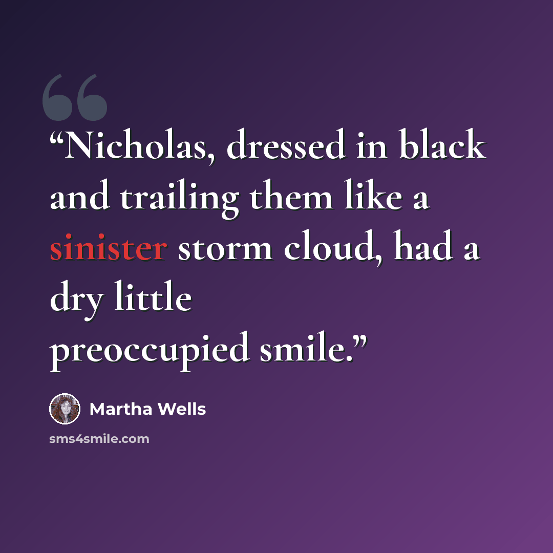 “Nicholas, dressed in black and trailing them like a sinister storm cloud, had a dry little preoccupied smile.” quote by Martha Wells