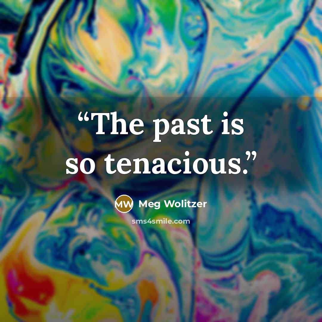 “The past is so tenacious.” quote by Meg Wolitzer