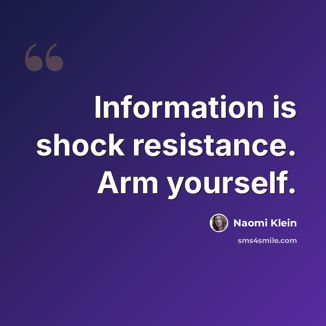 “Information is shock resistance. Arm yourself.” quote by Naomi Klein