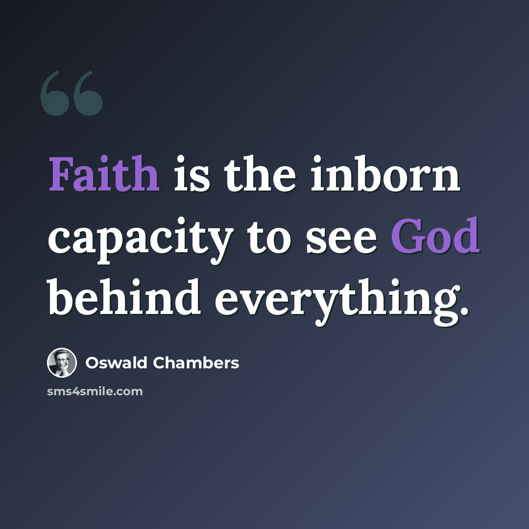 “Faith is the inborn capacity to see God behind everything.” quote by Oswald Chambers