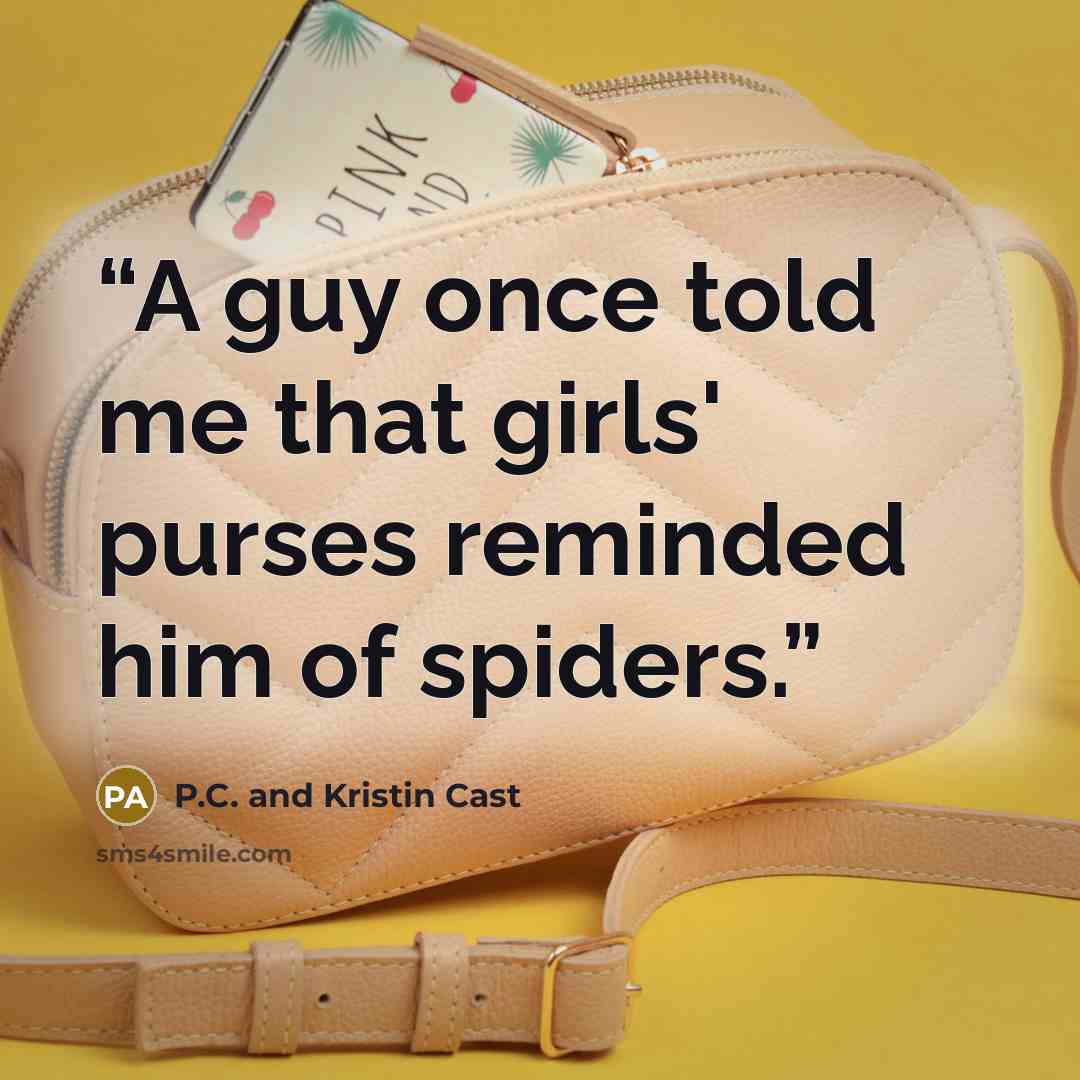 “A guy once told me that girls' purses reminded him of spiders.” quote by P.C. and Kristin Cast