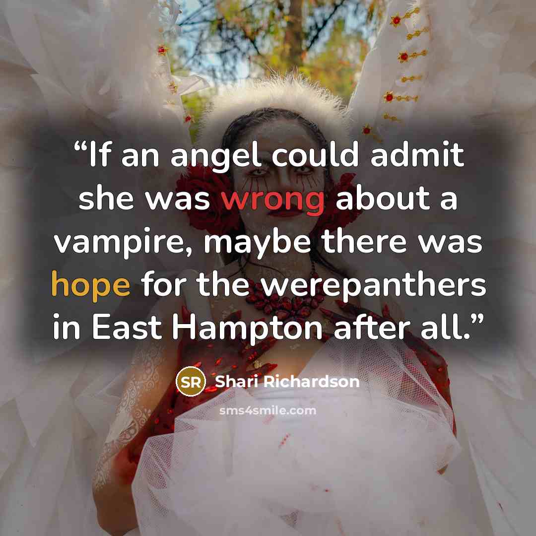 “If an angel could admit she was wrong about a vampire, maybe there was hope for the werepanthers in East Hampton after all.” quote by Shari Richardson