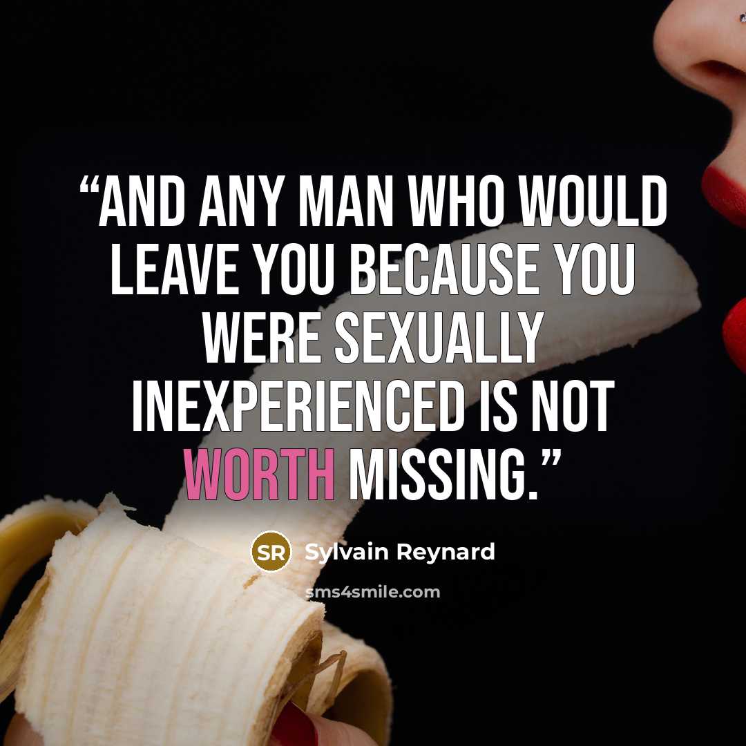 “And any man who would leave you because you were sexually inexperienced is not worth missing.” quote by Sylvain Reynard