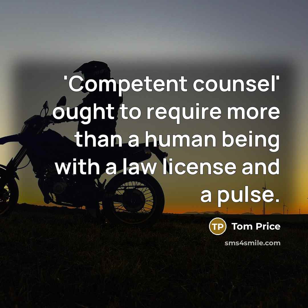 “'Competent counsel' ought to require more than a human being with a law license and a pulse.” quote by Tom Price