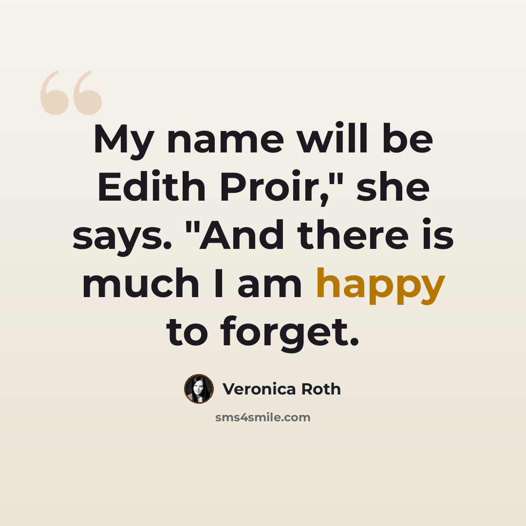 “My name will be Edith Proir," she says. "And there is much I am happy to forget.” quote by Veronica Roth