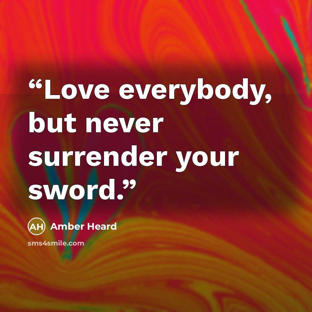 “Love everybody, but never surrender your sword.” quote by Amber Heard
