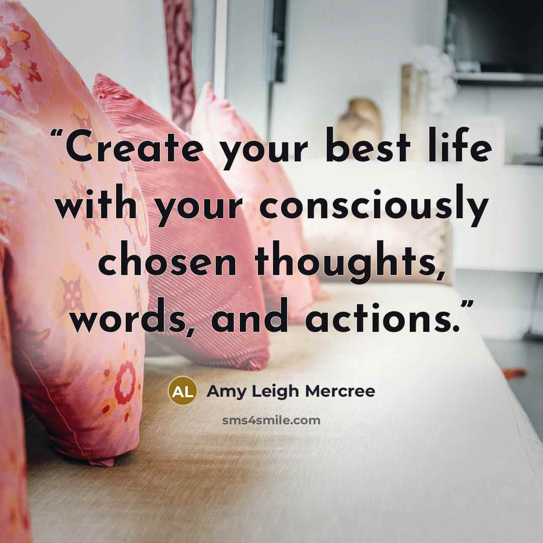 “Create your best life with your consciously chosen thoughts, words, and actions.” quote by Amy Leigh Mercree