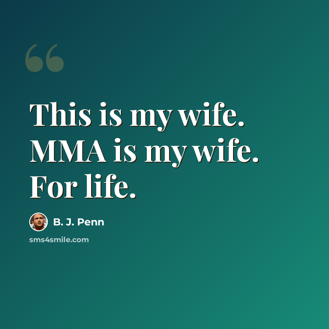 “This is my wife. MMA is my wife. For life.” quote by B. J. Penn