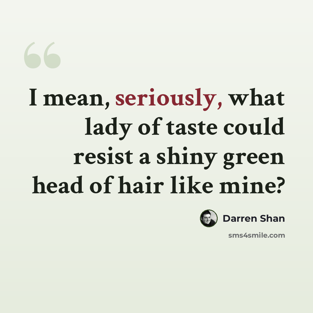 “I mean, seriously, what lady of taste could resist a shiny green head of hair like mine?” quote by Darren Shan