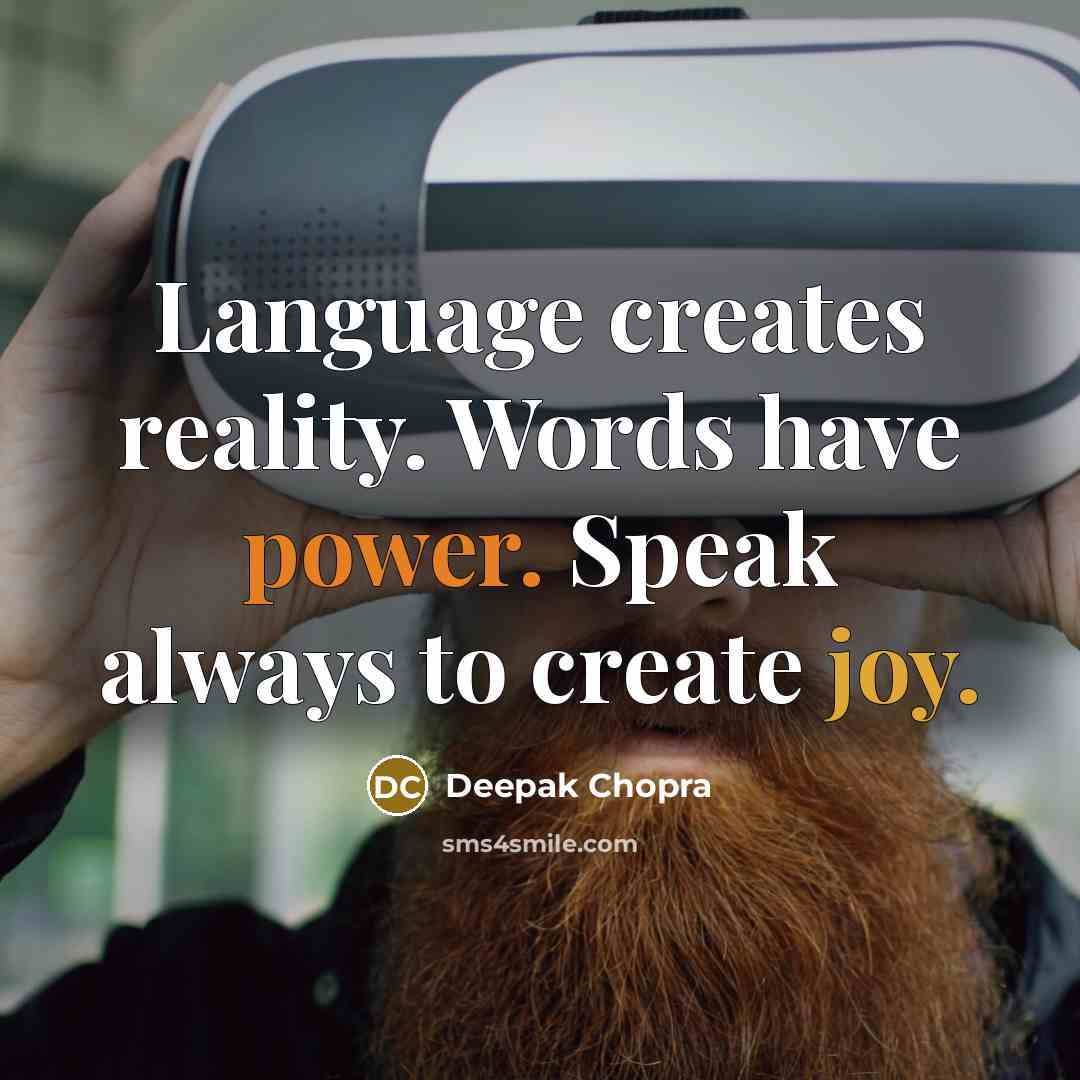 “Language creates reality. Words have power. Speak always to create joy.” quote by Deepak Chopra