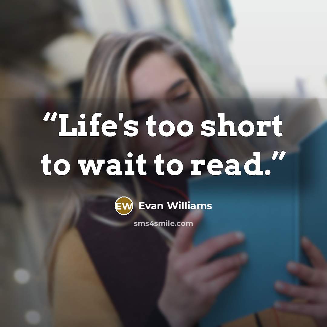 “Life's too short to wait to read.” quote by Evan Williams