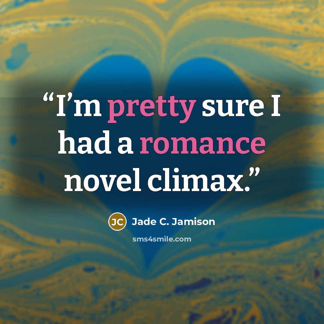 “I’m pretty sure I had a romance novel climax.” quote by Jade C. Jamison