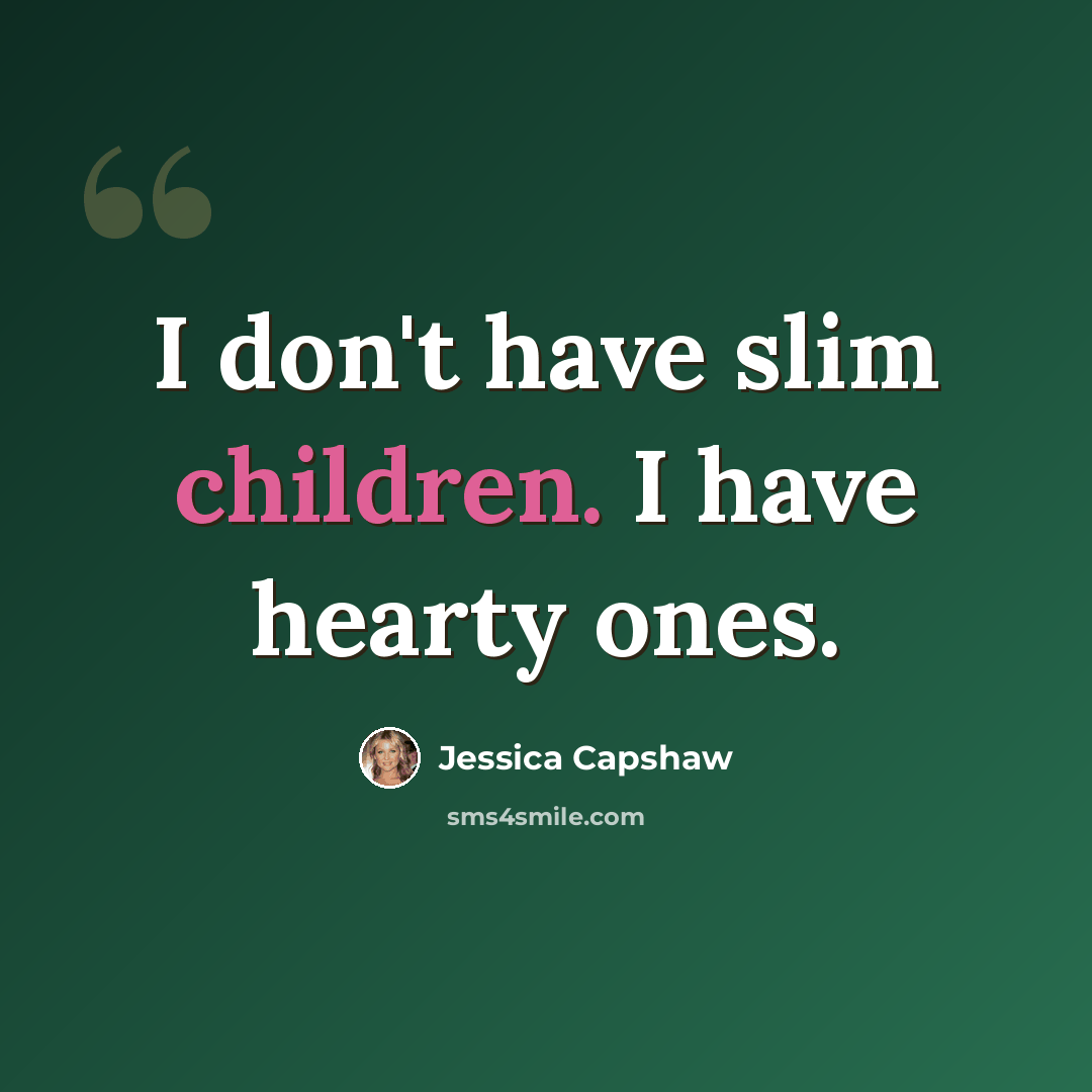 “I don't have slim children. I have hearty ones.” quote by Jessica Capshaw