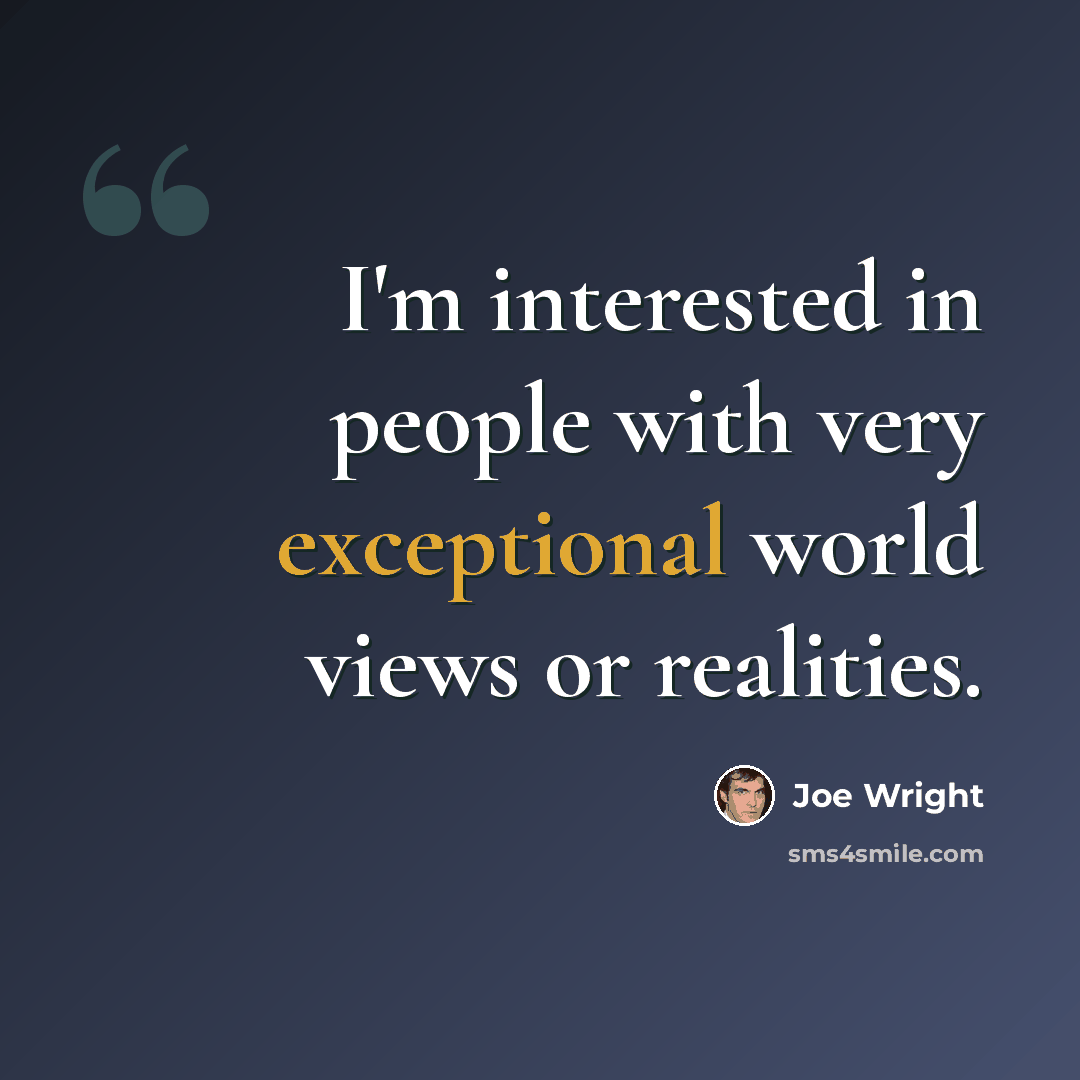 “I'm interested in people with very exceptional world views or realities.” quote by Joe Wright