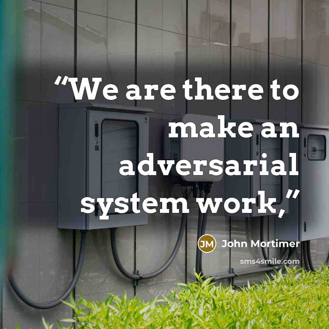 “We are there to make an adversarial system work,” quote by John Mortimer
