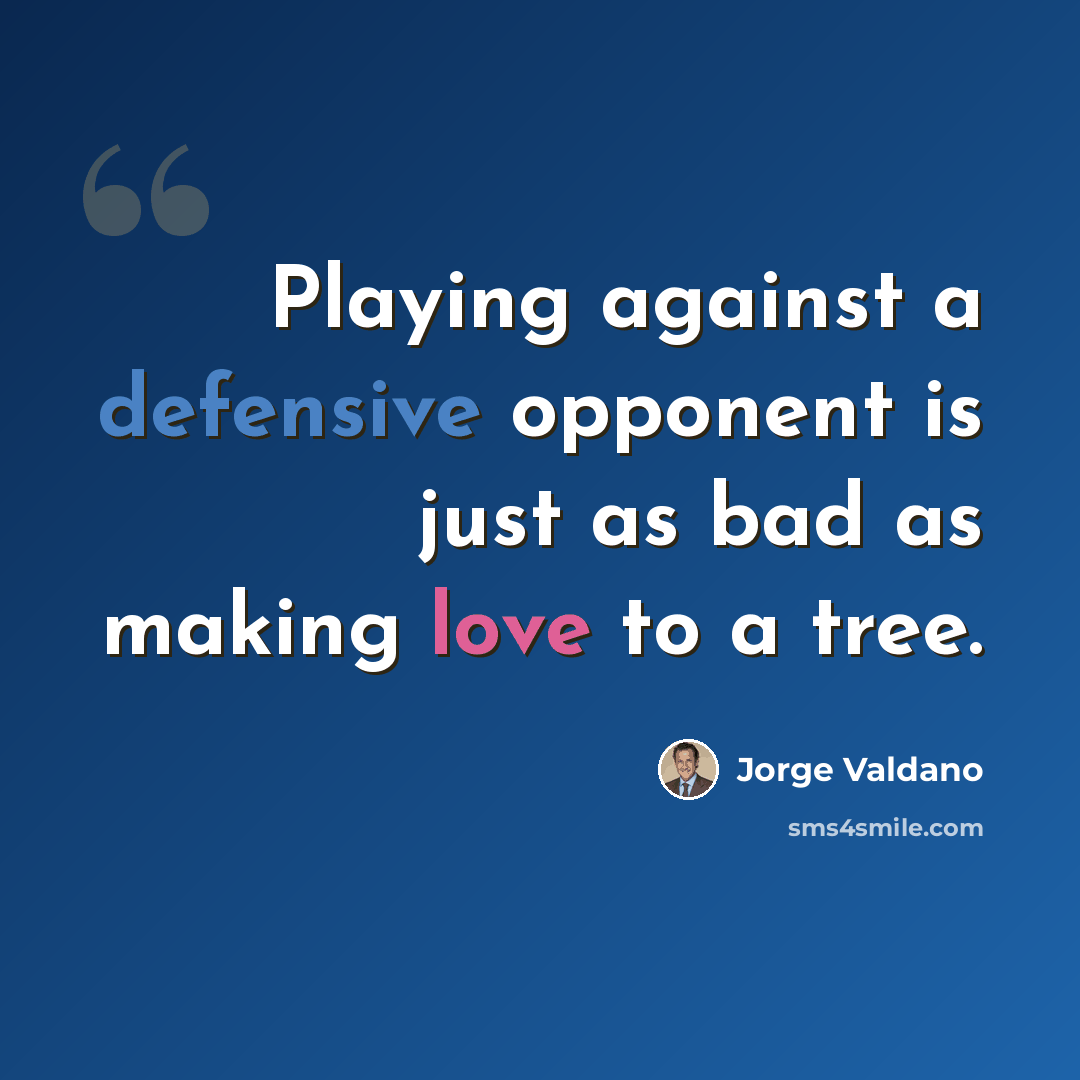 “Playing against a defensive opponent is just as bad as making love to a tree.” quote by Jorge Valdano