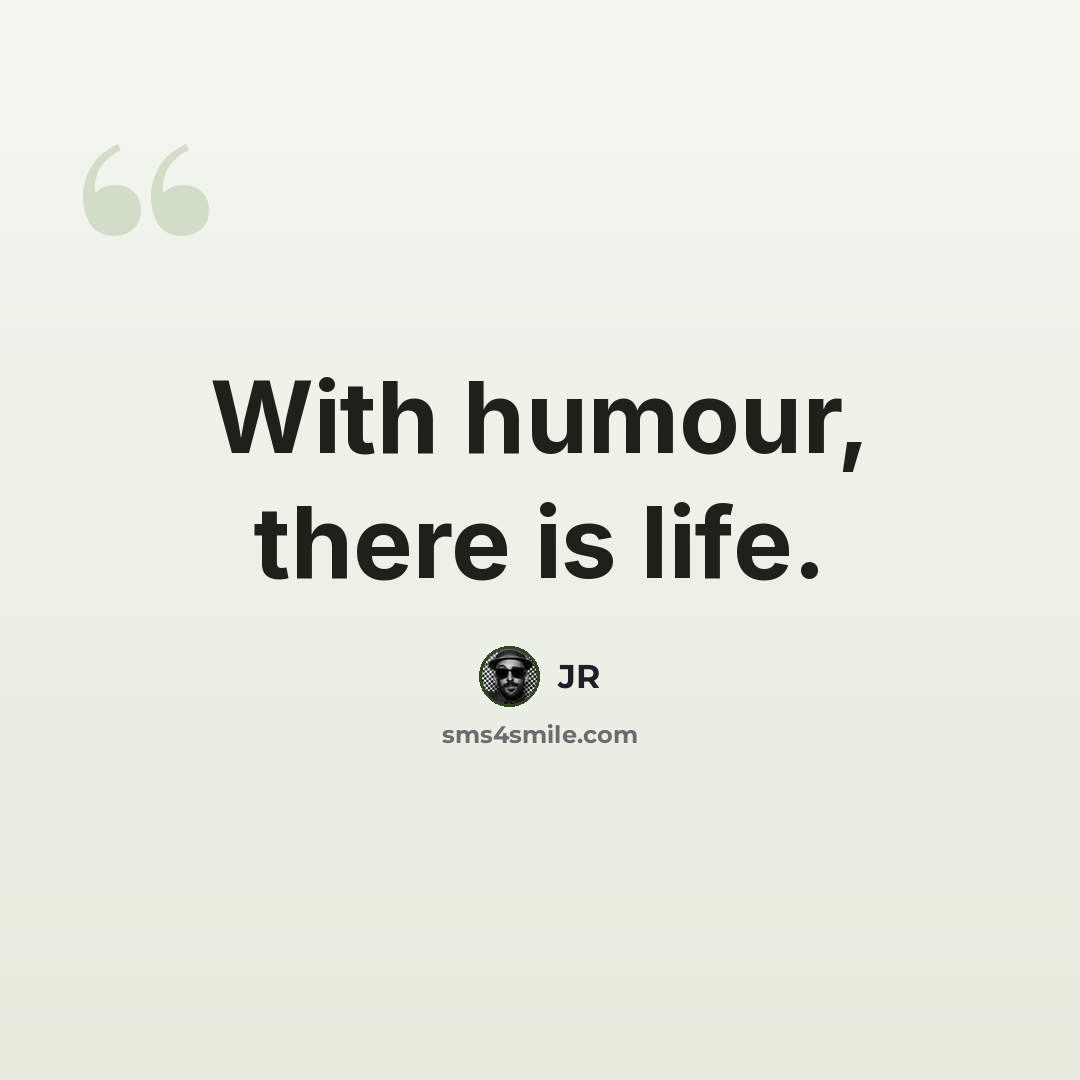 “With humour, there is life.” quote by JR