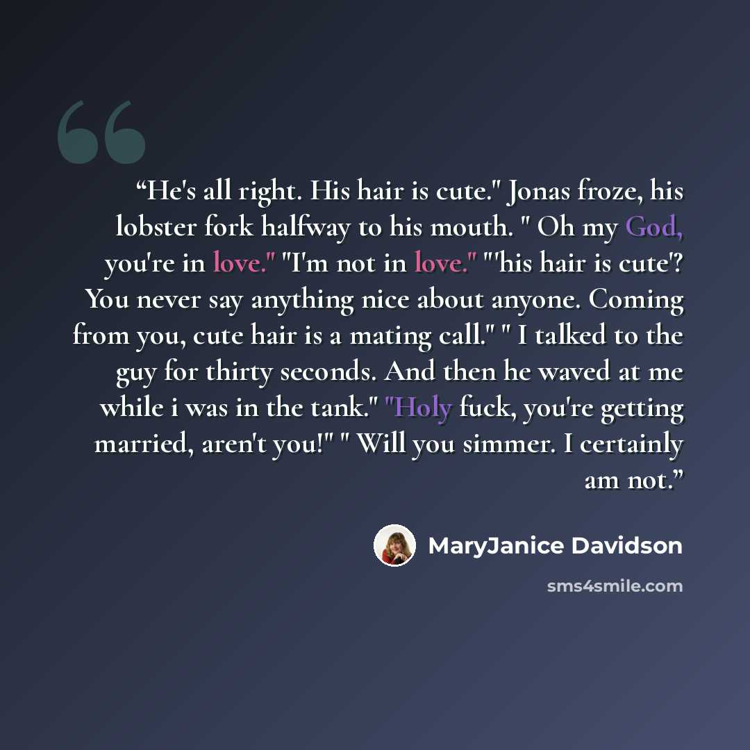 “He's all right. His hair is cute." Jonas froze, his lobster fork halfway to his mouth. " Oh my God, you're in love." "I'm not in love." "'his hair is cute'? You never say anything nice about anyone. Coming from you, cute hair is a mating call." " I talked to the guy for thirty seconds. And then he…” quote by MaryJanice Davidson