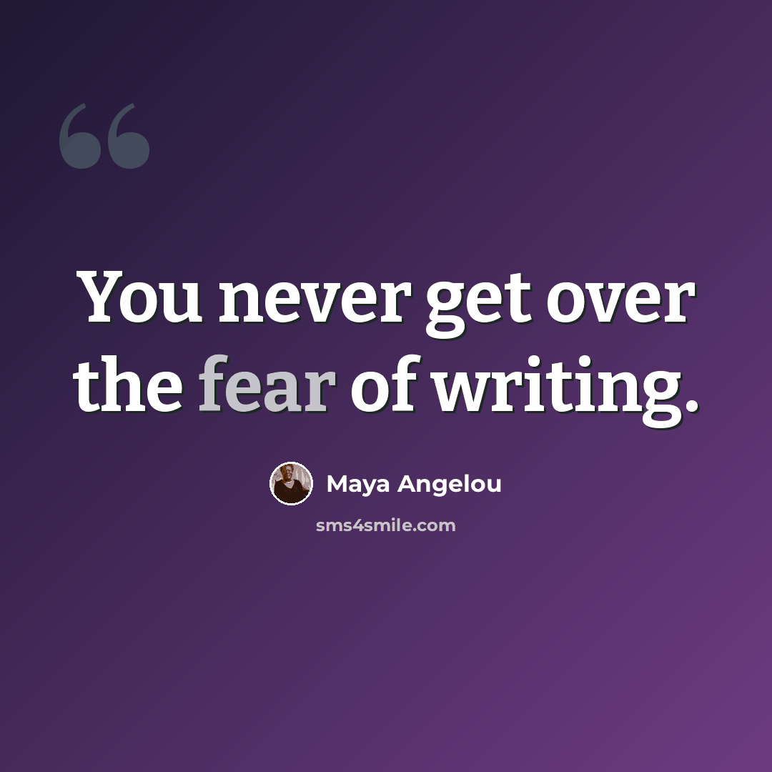 “You never get over the fear of writing.” quote by Maya Angelou