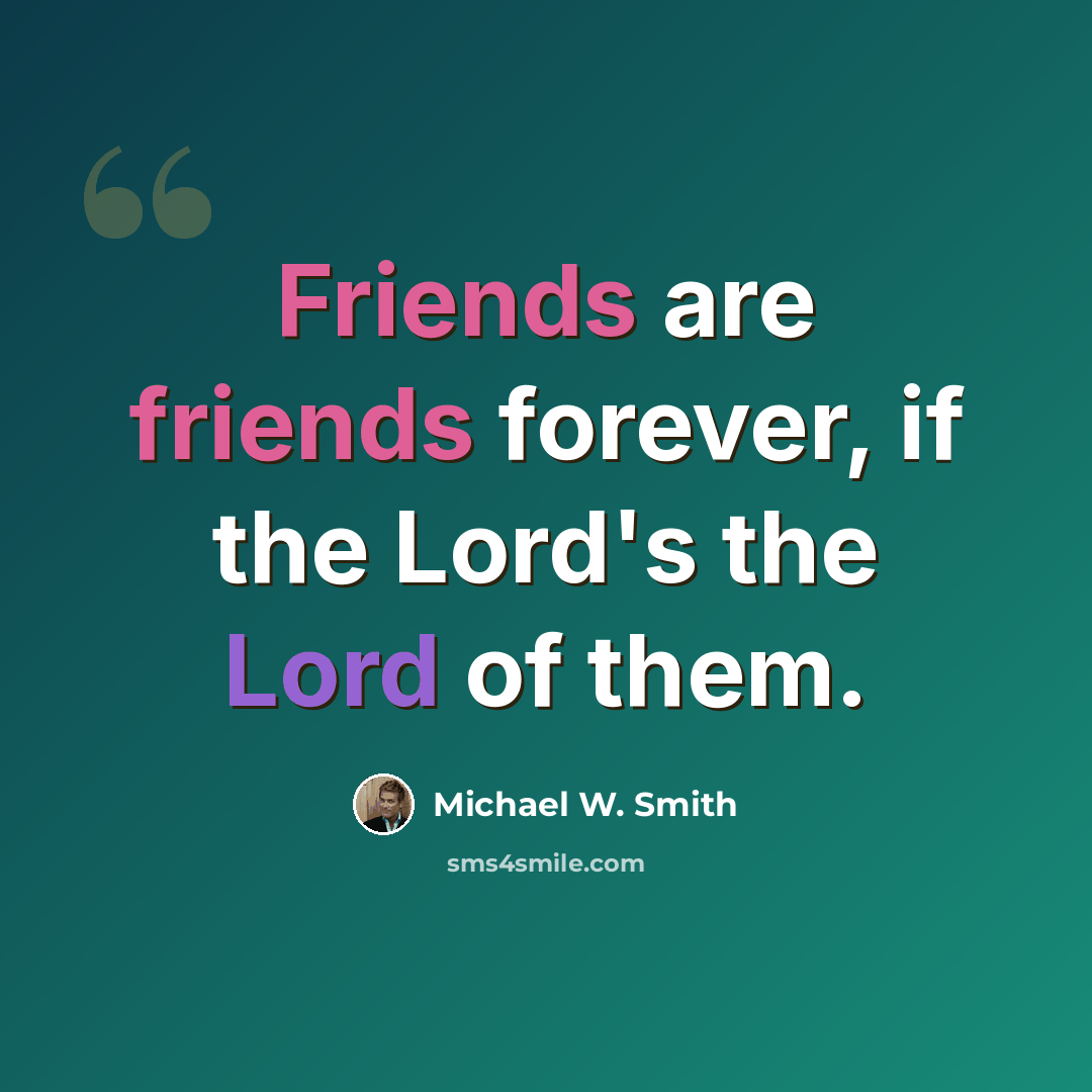 “Friends are friends forever, if the Lord's the Lord of them.” quote by Michael W. Smith