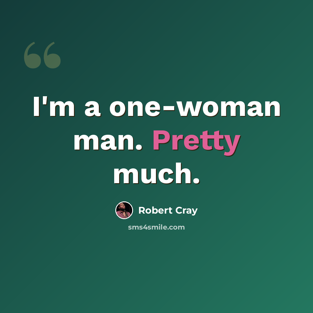“I'm a one-woman man. Pretty much.” quote by Robert Cray