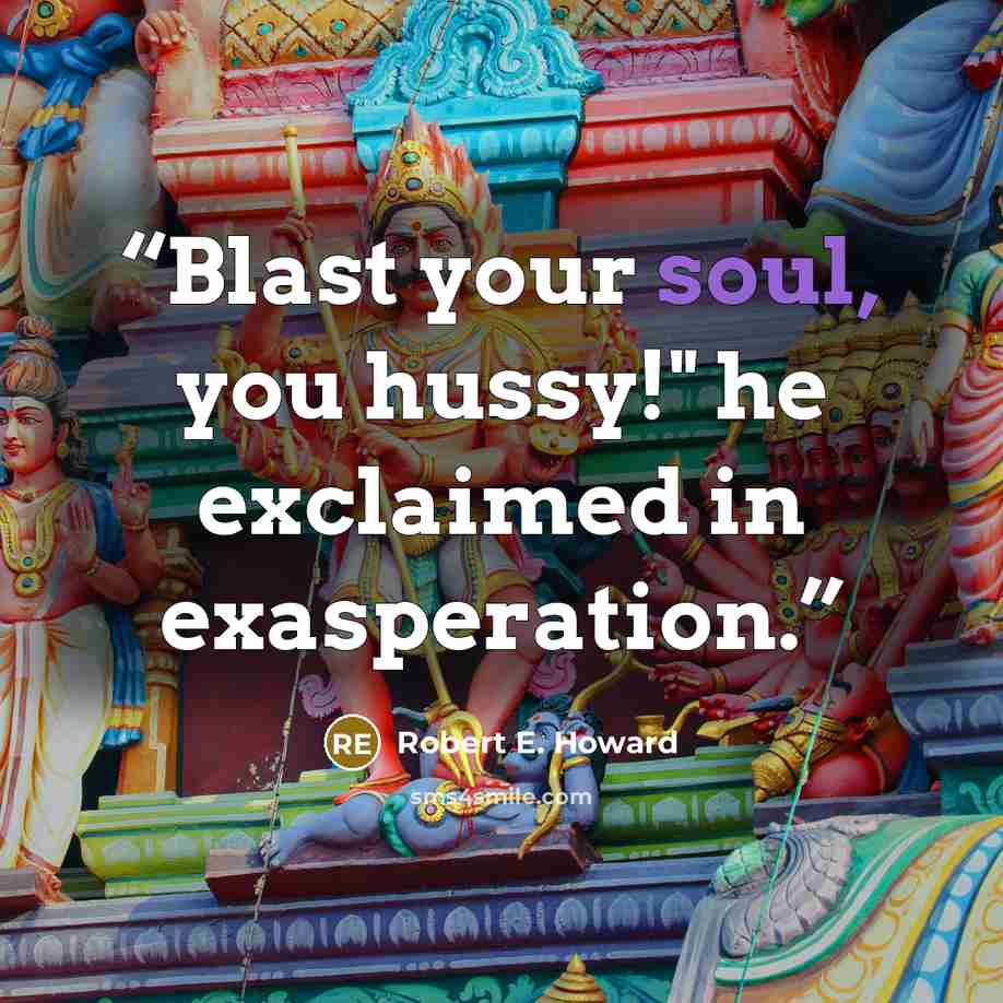 “Blast your soul, you hussy!" he exclaimed in exasperation.” quote by Robert E. Howard