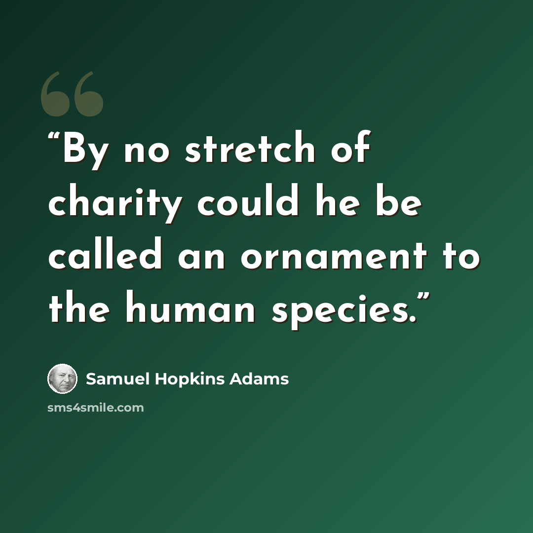 “By no stretch of charity could he be called an ornament to the human species.” quote by Samuel Hopkins Adams