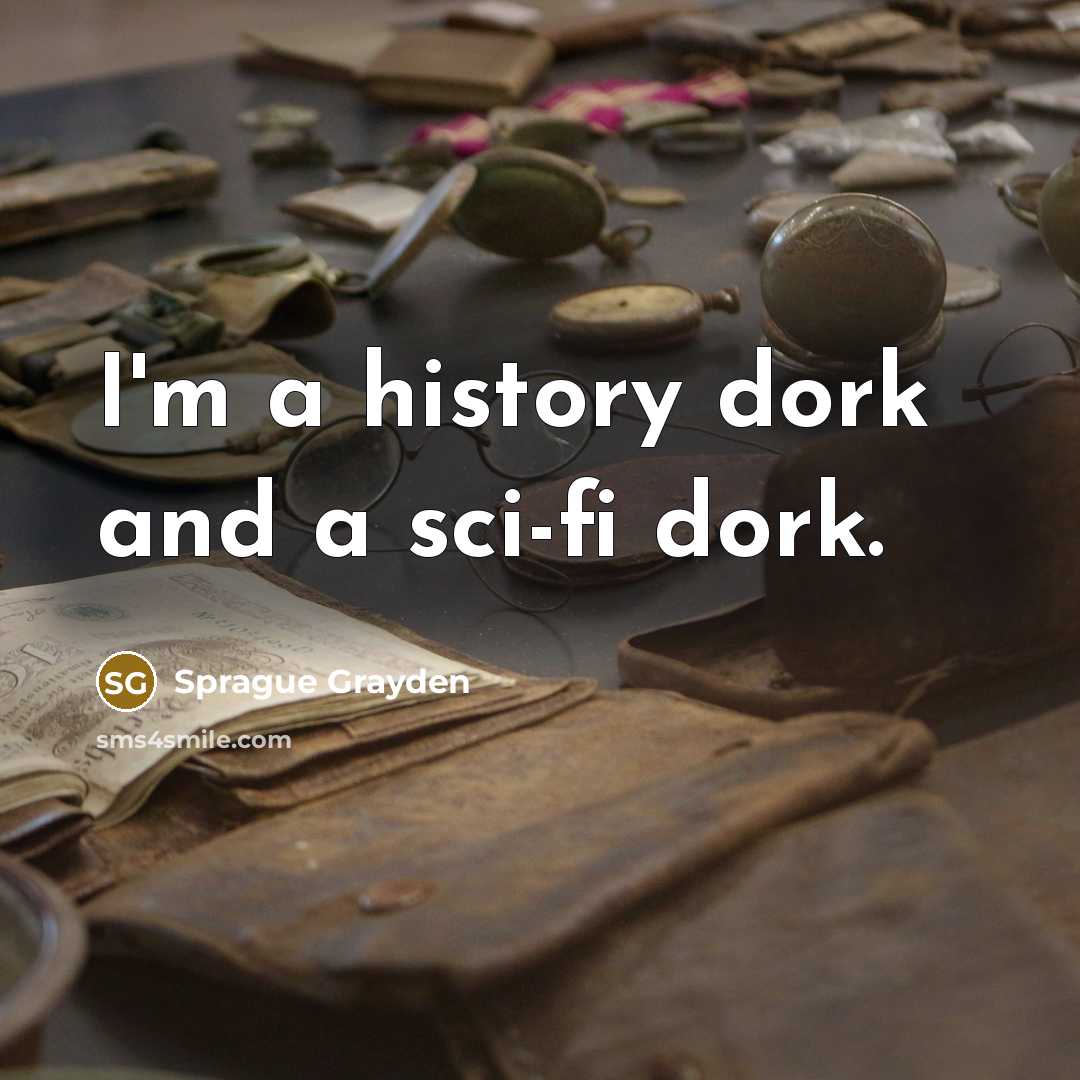 “I'm a history dork and a sci-fi dork.” quote by Sprague Grayden