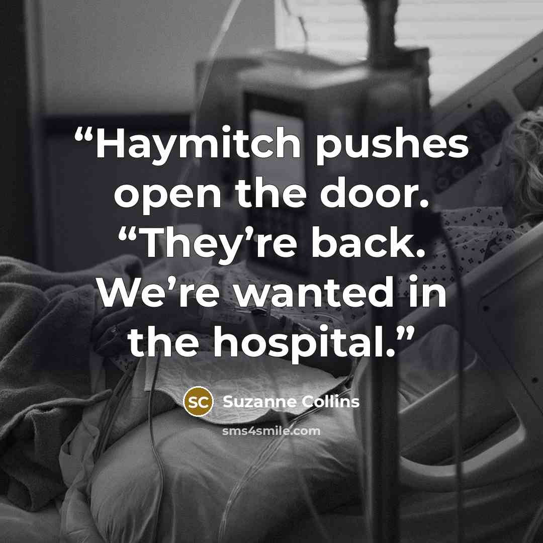 “Haymitch pushes open the door. “They’re back. We’re wanted in the hospital.” quote by Suzanne Collins