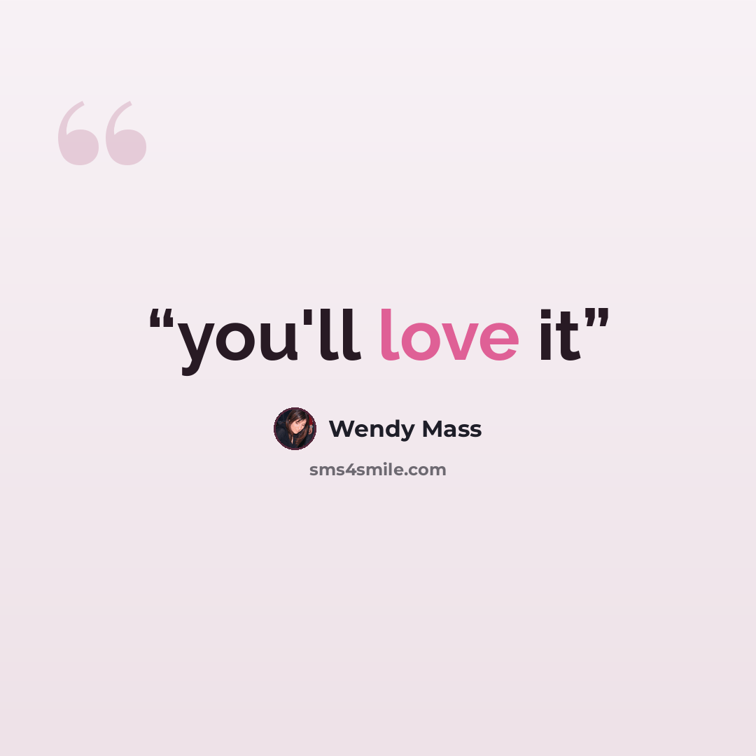 “you'll love it” quote by Wendy Mass