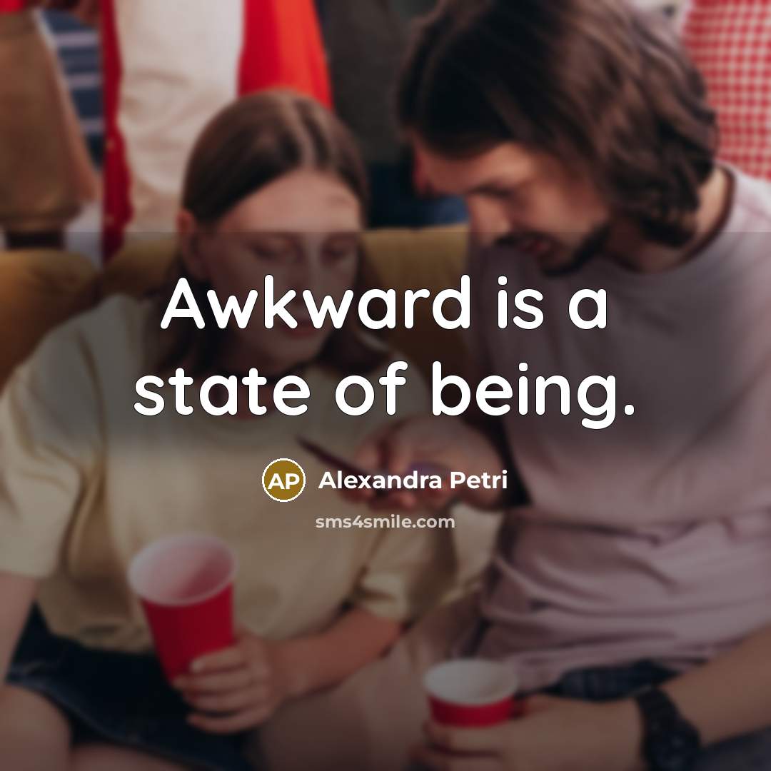“Awkward is a state of being.” quote by Alexandra Petri