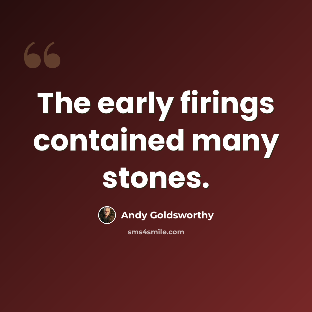“The early firings contained many stones.” quote by Andy Goldsworthy