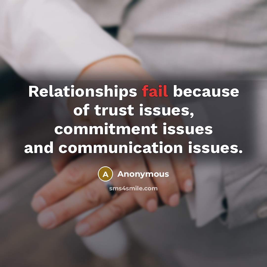“Relationships fail because of trust issues, commitment issues and communication issues.” quote by Anonymous