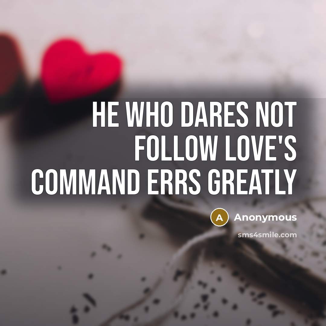 “He who dares not follow Love's command errs greatly” quote by Anonymous