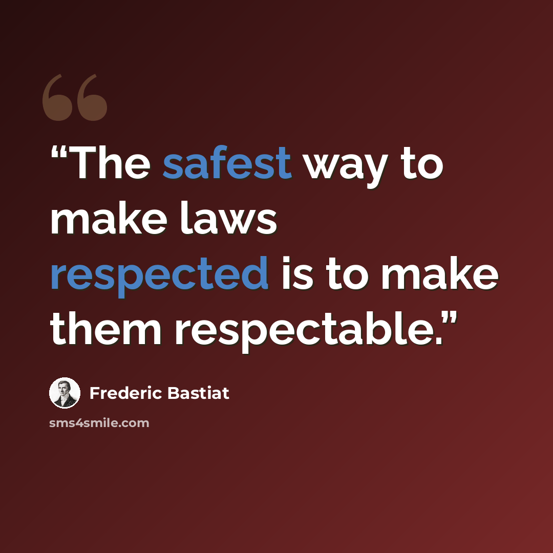 “The safest way to make laws respected is to make them respectable.” quote by Frédéric Bastiat