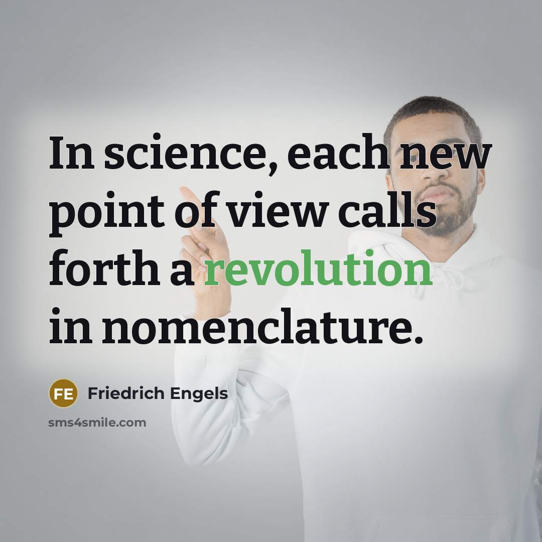 “In science, each new point of view calls forth a revolution in nomenclature.” quote by Friedrich Engels