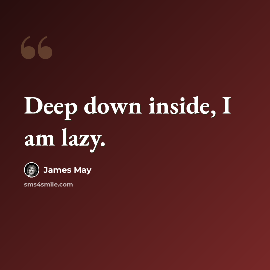 “Deep down inside, I am lazy.” quote by James May
