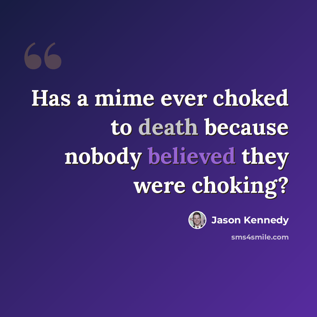 “Has a mime ever choked to death because nobody believed they were choking?” quote by Jason Kennedy