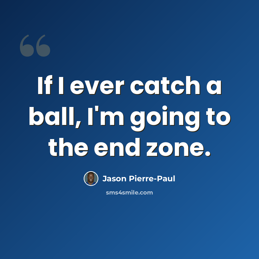 “If I ever catch a ball, I'm going to the end zone.” quote by Jason Pierre-Paul