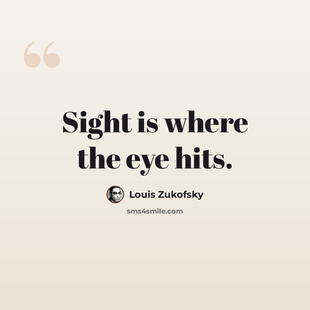 “Sight is where the eye hits.” quote by Louis Zukofsky