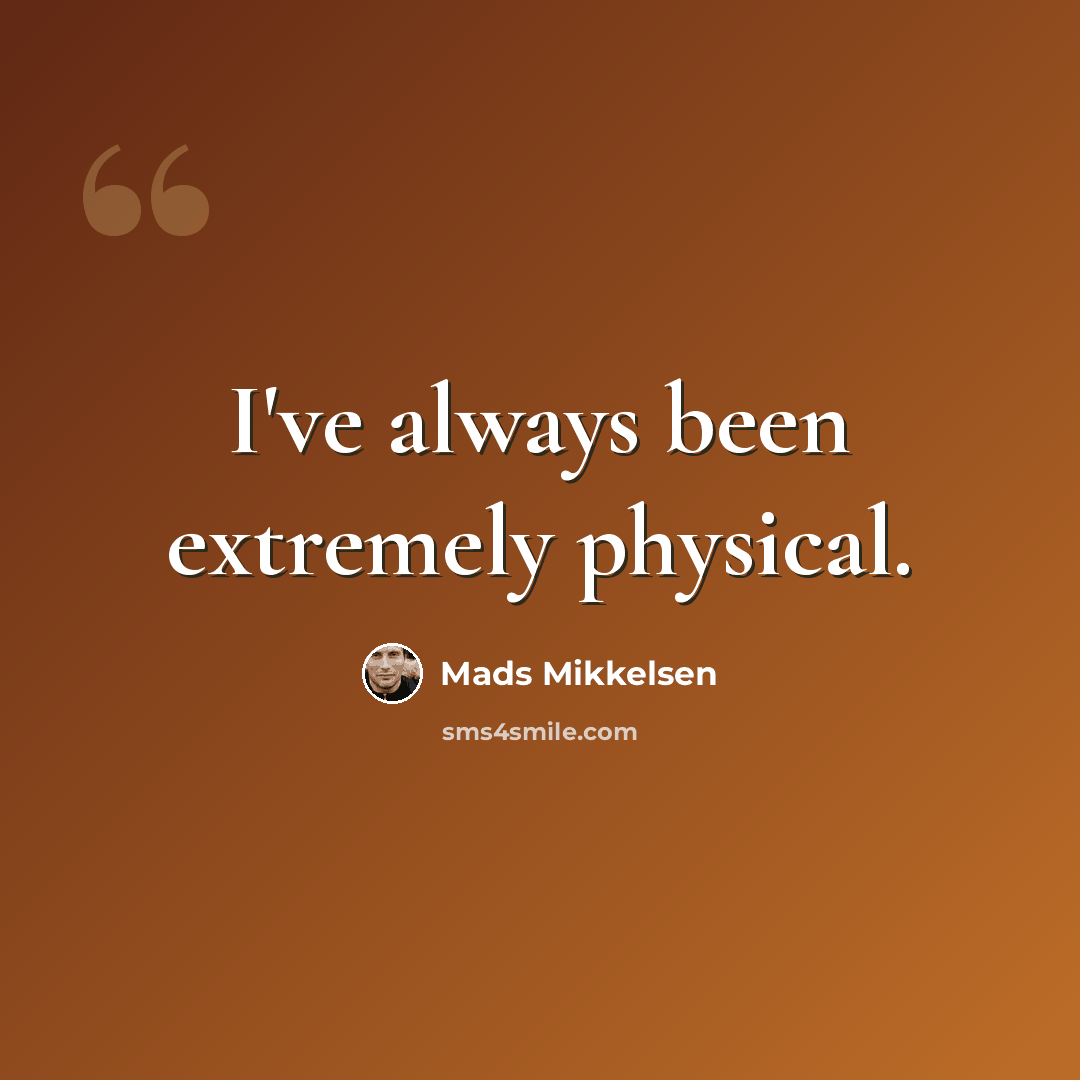 “I've always been extremely physical.” quote by Mads Mikkelsen
