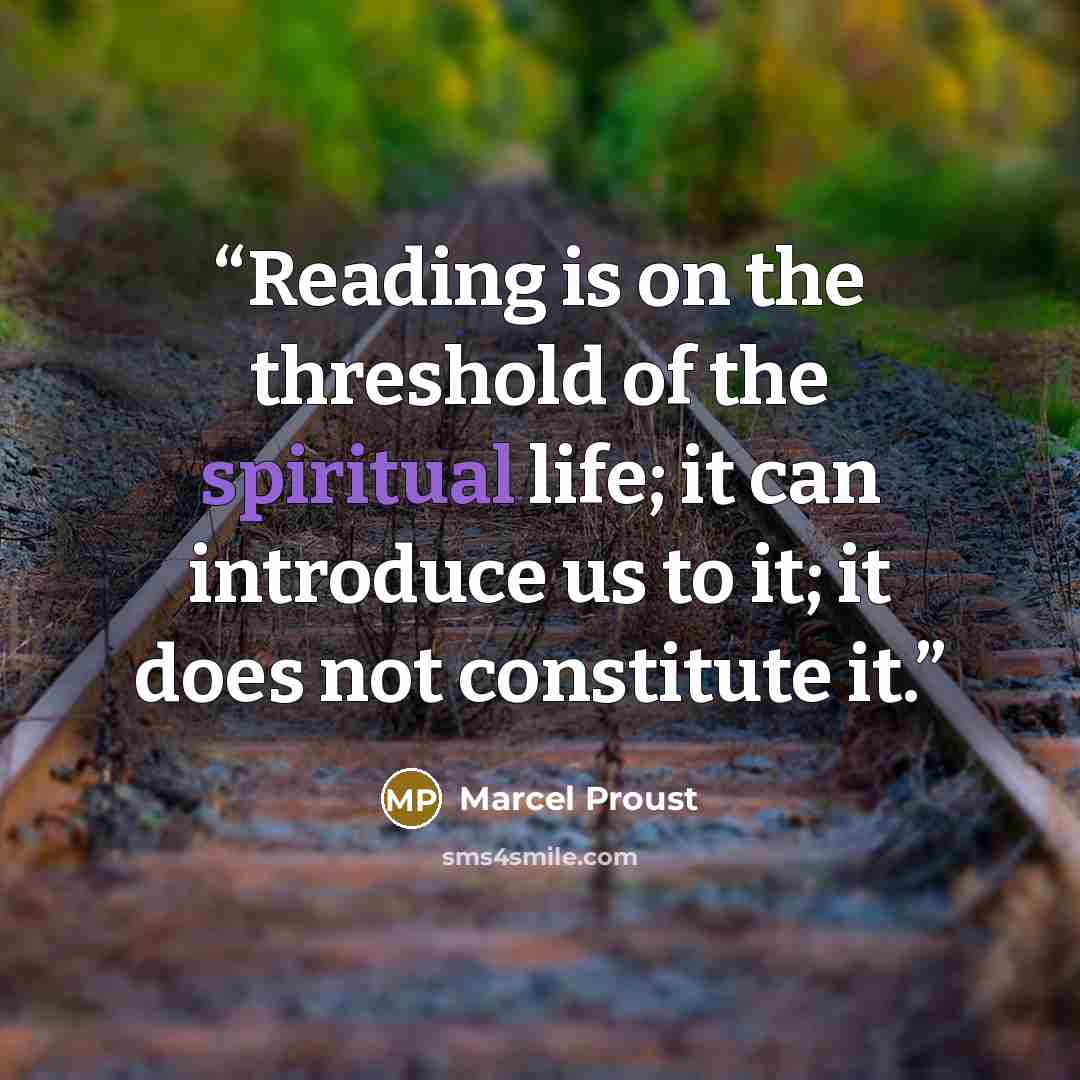 “Reading is on the threshold of the spiritual life; it can introduce us to it; it does not constitute it.” quote by Marcel Proust