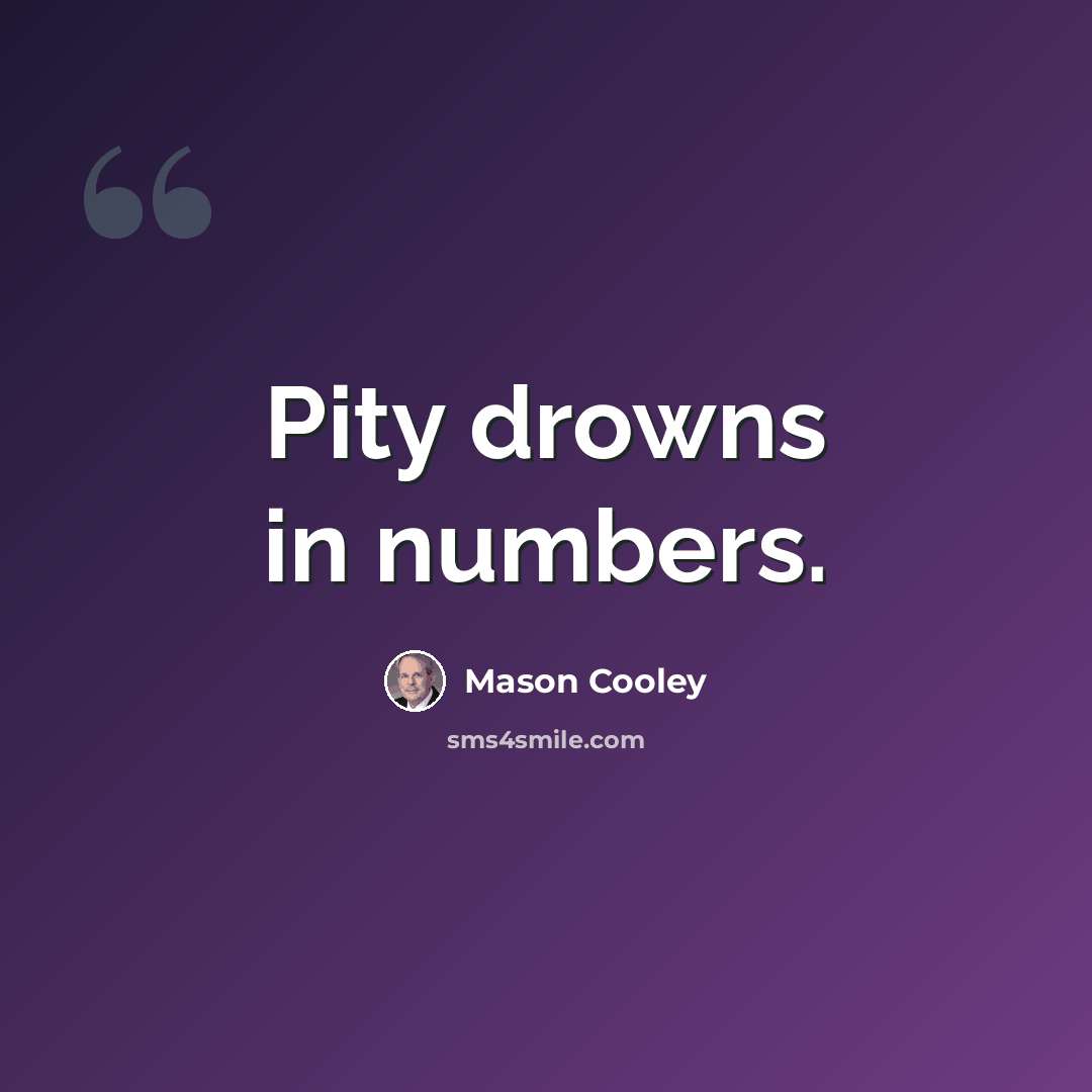 “Pity drowns in numbers.” quote by Mason Cooley