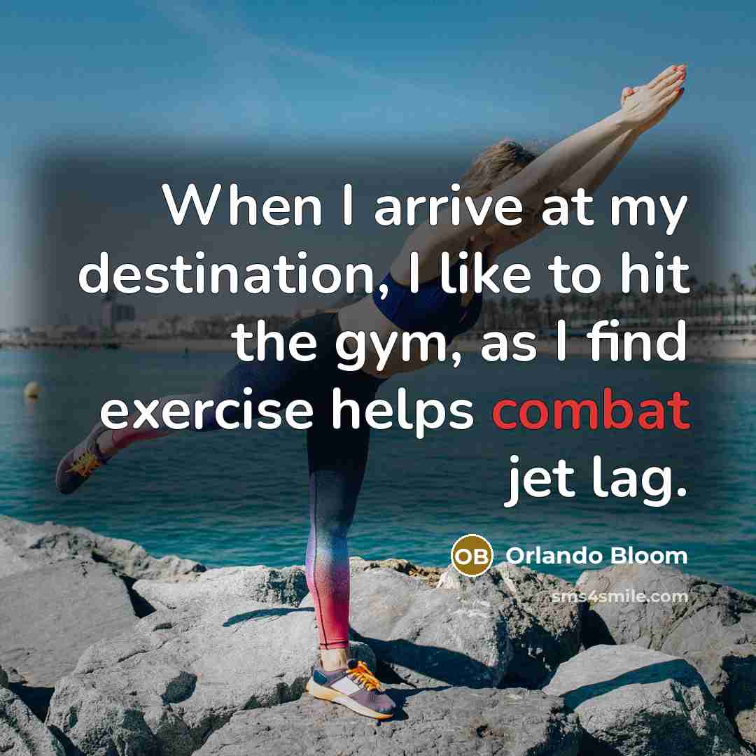 “When I arrive at my destination, I like to hit the gym, as I find exercise helps combat jet lag.” quote by Orlando Bloom