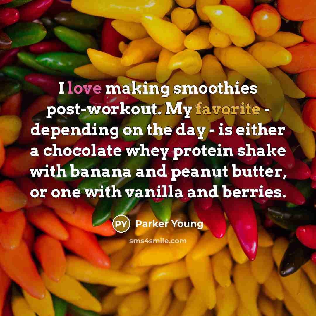 “I love making smoothies post-workout. My favorite - depending on the day - is either a chocolate whey protein shake with banana and peanut butter, or one with vanilla and berries.” quote by Parker Young