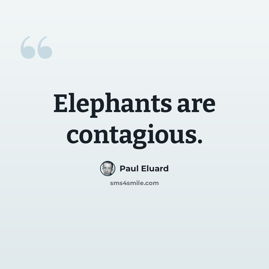 “Elephants are contagious.” quote by Paul Eluard